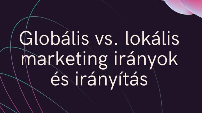 Globális vs. lokális marketing irányok és irányítás