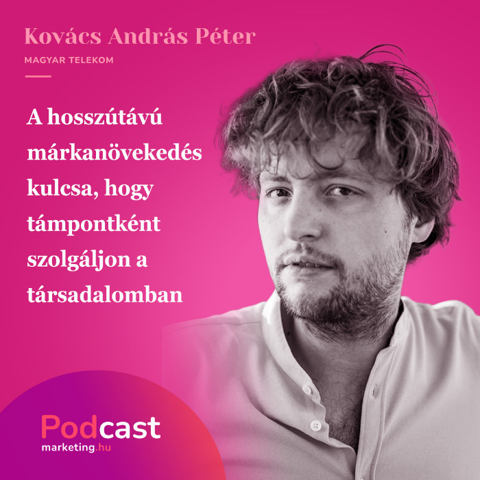 Kovács András Péter - A hosszútávú márkanövekedés kulcsa, hogy támpontként szolgáljon a társadalomban